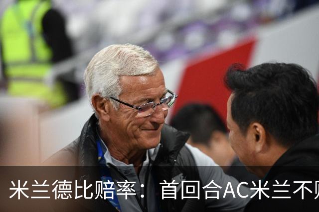 米兰德比赔率：首回合AC米兰不败 国米强弩之末