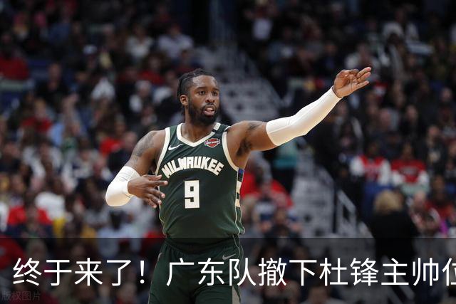 终于来了！广东队撤下杜锋主帅位置，新主教练正式曝光！